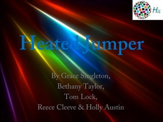 Heated Jumper
By Grace Singleton,
Bethany Taylor,
Tom Lock,
Reece Cleeve & Holly Austin
 