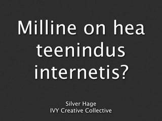 Milline on hea
  teenindus
 internetis?
        Silver Hage
   IVY Creative Collective
 