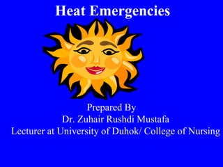 Prepared By
Dr. Zuhair Rushdi Mustafa
Lecturer at University of Duhok/ College of Nursing
Heat Emergencies
 