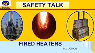 SAFETY TALK
FIRED HEATERS
M.C JOMON
1
 