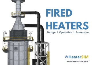 FIRED
HEATERS
www.heatersim.com
Design | Operation | Protection
 