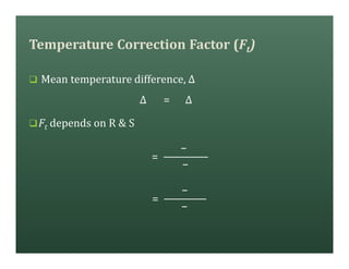 Temperature Correction Factor (Ft)
q Mean temperature difference, ∆
∆ = ∆
qFt depends on R & S
=
−
−
=
−
−
 