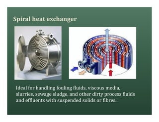 Spiral heat exchanger
Ideal for handling fouling fluids, viscous media,
slurries, sewage sludge, and other dirty process fluids
and effluents with suspended solids or fibres.
 
