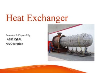Heat Exchanger
Heat Exchanger
Presented & Prepared
Presented & Prepared By
By:
:
Presented & Prepared
Presented & Prepared By
By:
:
ABID IQBAL
ABID IQBAL
NAOperation
NAOperation
 
