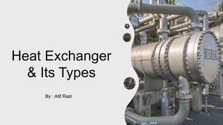 Heat Exchanger
& Its Types
By : Atif Razi
 