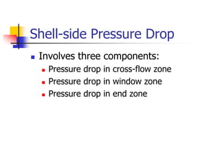 Shell-side Pressure Drop
 Involves three components:
 Pressure drop in cross-flow zone
 Pressure drop in window zone
 Pressure drop in end zone
 