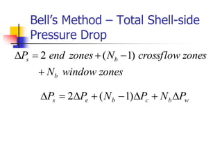 Bell’s Method – Total Shell-side
Pressure Drop
zones
window
N
zones
crossflow
N
zones
end
P
b
b
s




 )
1
(
2
w
b
c
b
e
s P
N
P
N
P
P 






 )
1
(
2
 