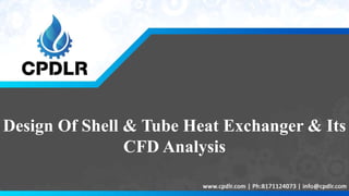Design Of Shell & Tube Heat Exchanger & Its
CFD Analysis
 