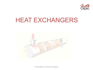 HEAT EXCHANGERS
Presentation on Heat Exchangers
 