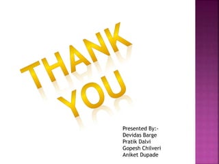 Presented By:-
Devidas Barge
Pratik Dalvi
Gopesh Chilveri
Aniket Dupade
 