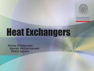Heat Exchangers
Shima Effatpanahi
Saman Akhtarmanesh
Obeid Aghaie
1
 