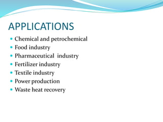 APPLICATIONS
 Chemical and petrochemical
 Food industry
 Pharmaceutical industry
 Fertilizer industry
 Textile industry
 Power production
 Waste heat recovery
 