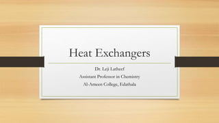 Heat Exchangers
Dr. Leji Latheef
Assistant Professor in Chemistry
Al-Ameen College, Edathala
 