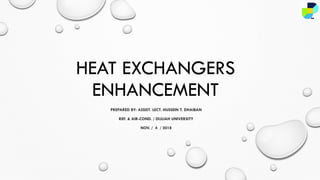 HEAT EXCHANGERS
ENHANCEMENT
PREPARED BY: ASSIST. LECT. HUSSEIN T. DHAIBAN
REF. & AIR-COND. / DIJLIAH UNIVERSITY
4 / 2018NOV. /
 