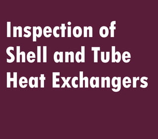 Inspection of
Shell and Tube
Heat Exchangers
 