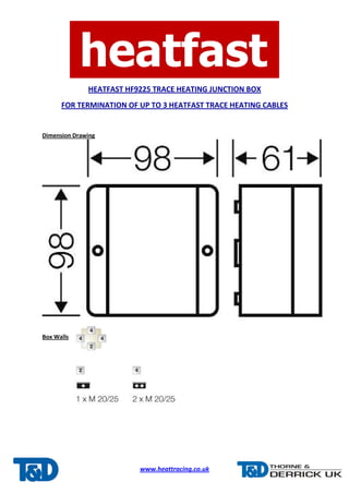 HEATFAST HF9225 TRACE HEATING JUNCTION BOX 
FOR TERMINATION OF UP TO 3 HEATFAST TRACE HEATING CABLES 
www.heattracing.co.uk 
Dimension Drawing 
Box Walls 
