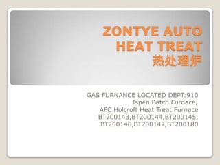 ZONTYE AUTOHEATTREAT热处理炉 GASFURNANCELOCATEDDEPT:910 Ispen Batch Furnace;  AFC Holcroft Heat Treat Furnace BT200143,BT200144,BT200145, BT200146,BT200147,BT200180 