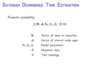 B D T E
f(R,A, R, A, s | D) =
f (D | R,A, s) f(R | R) f(A | A) f( s)
f(D)
f(D | R,A, R, A, s) Likelihood
f(R | R) Prior on rates
f(A | A) Prior on node ages
f( s) Prior on substitution parameters
f(D) Marginal probability of the data
 