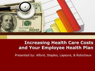 Increasing Health Care Costs
  and Your Employee Health Plan
Presented by: Alford, Staples, Lapeyre, & Robichaux
 