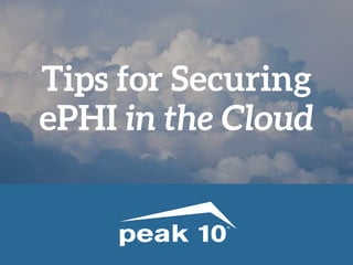 Tips for Securing
ePHI in the Cloud
 