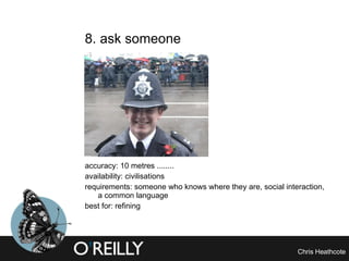 8. ask someone POLICEMAN PIC accuracy: 10 metres ........ availability: civilisations requirements: someone who knows where they are, social interaction, a common language best for: refining 