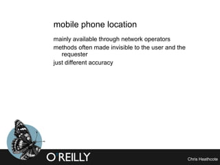 mobile phone location mainly available through network operators methods often made invisible to the user and the requester just different accuracy 