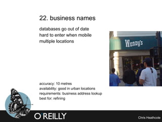 22. business names  databases go out of date hard to enter when mobile multiple locations accuracy: 10 metres availability: good in urban locations requirements: business address lookup best for: refining 