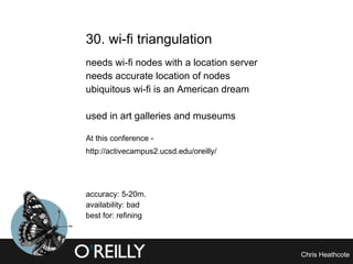30. wi-fi triangulation needs wi-fi nodes with a location server needs accurate location of nodes ubiquitous wi-fi is an American dream used in art galleries and museums At this conference - http://activecampus2.ucsd.edu/oreilly/   accuracy: 5-20m. availability: bad best for: refining 