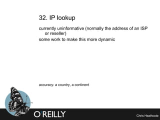 32. IP lookup  currently uninformative (normally the address of an ISP or reseller) some work to make this more dynamic accuracy: a country, a continent 