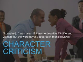 CHARACTER
CRITICISM
“Abrasive [...] was used 17 times to describe 13 different
women, but the word never appeared in men’s...
