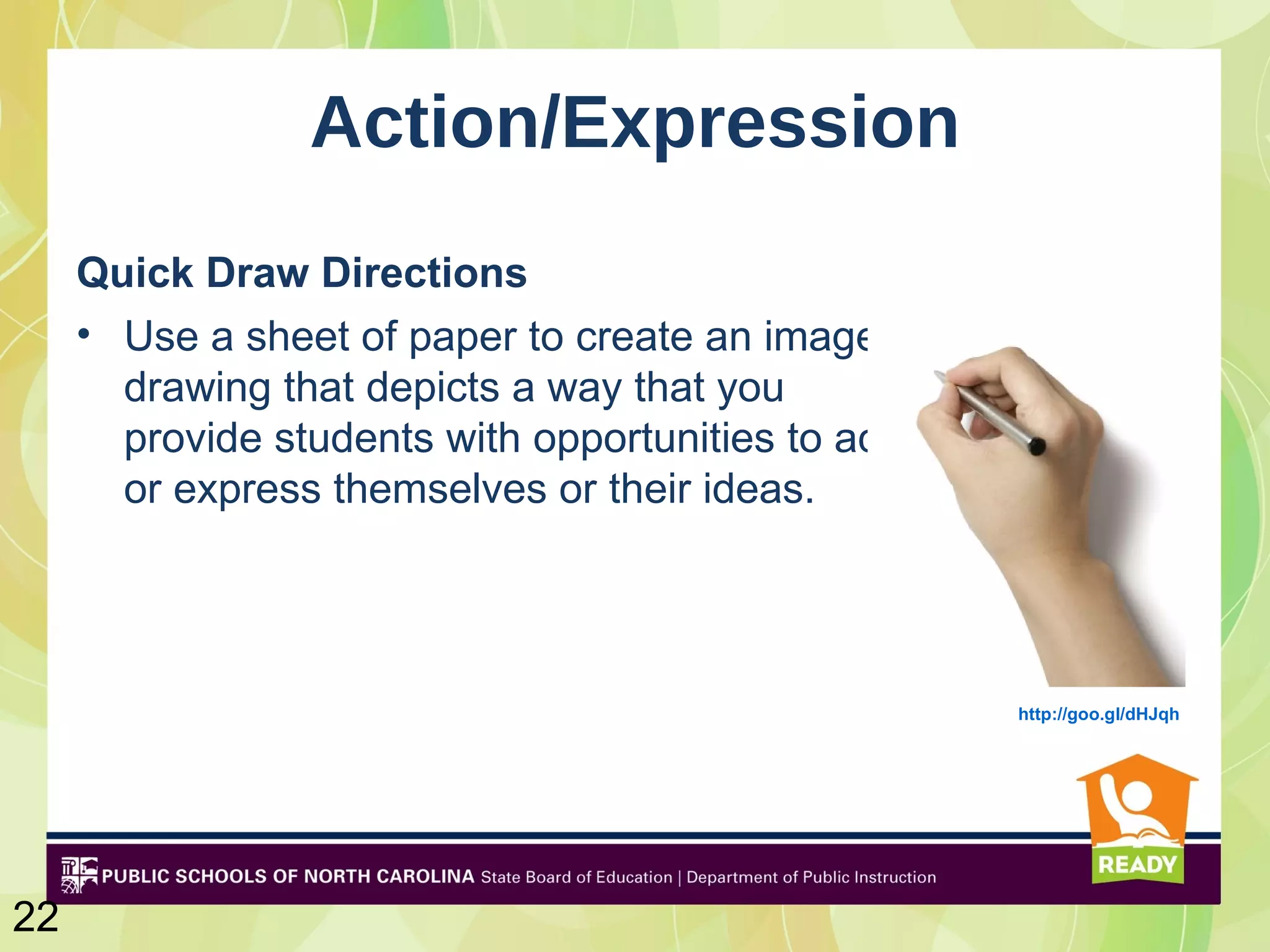 Action/Expression
     Quick Draw Directions
     • Use a sheet of paper to create an image/
       drawing that depicts a way that you
       provide students with opportunities to act
       or express themselves or their ideas.




                                                    http://goo.gl/dHJqh




22
 