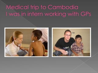 Medical trip to CambodiaI was in intern working with GPs