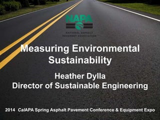 1 © Copyright 2012 Daniel J Edelman Inc. Intelligent Engagement
Measuring Environmental
Sustainability
Heather Dylla
Director of Sustainable Engineering
2014 CalAPA Spring Asphalt Pavement Conference & Equipment Expo
 