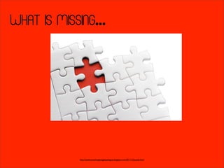 What Is Missing...




             http://estehmanishangatnggakpakegula.blogspot.com/2011/12/puzzle.html
 