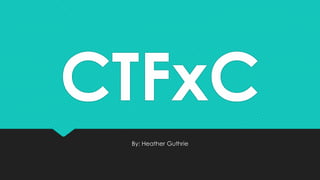 CTFxC
By: Heather Guthrie
 