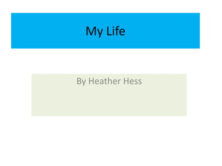 My Life By Heather Hess 