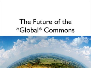 The Future of the
*Global* Commons
 