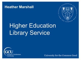 Heather Marshall
Higher Education
Library Service
 