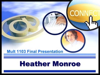 Mult 1103 Final Presentation

Heather Monroe

 