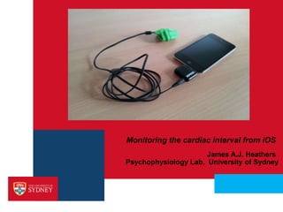 ›

Monitoring the cardiac interval from iOS

›

James A.J. Heathers
Psychophysiology Lab, University of Sydney

Insert
Partner L
- Delete if not requ

 
