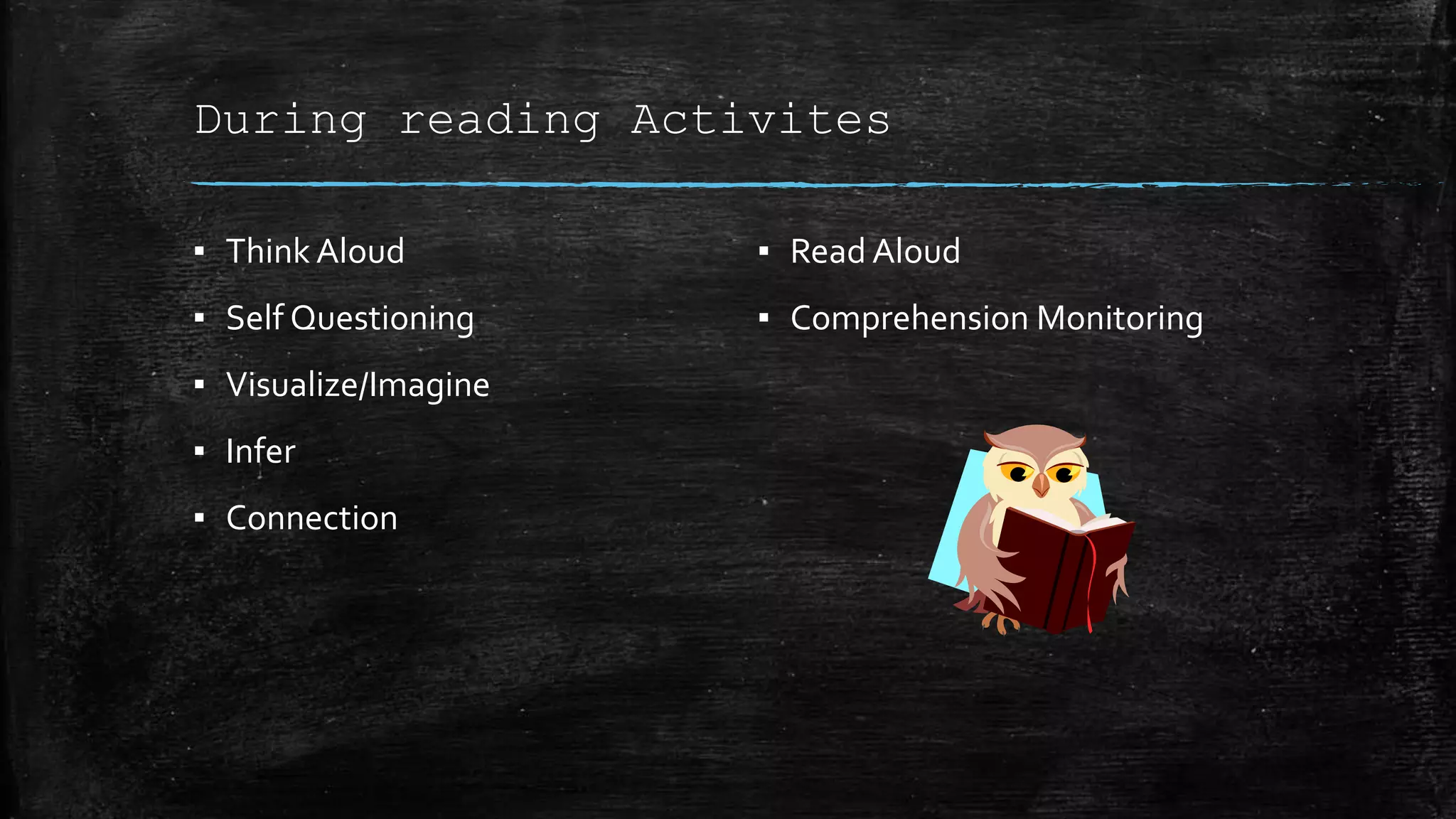 During reading Activites
▪ Read Aloud
▪ Comprehension Monitoring
▪ Think Aloud
▪ Self Questioning
▪ Visualize/Imagine
▪ Infer
▪ Connection
 