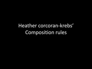 Heather corcoran-krebs’
Composition rules
 