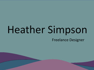 Heather Simpson
Freelance Designer
 