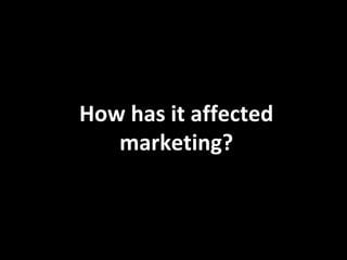 How has it affected marketing? Recession caused marketers to look at social media as viable tool due to the low cost to set up and manage Social media is making it quicker, easier and faster to execute traditional marketing ideas Great news for small business  Increased reach that was formerly expensive to set up and manage 