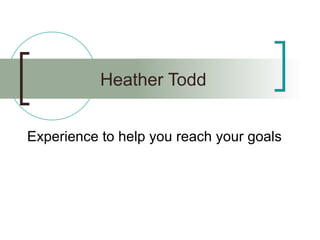 Heather Todd Experience to help you reach your goals 