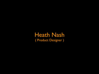 Heath Nash
( Product Designer )
 