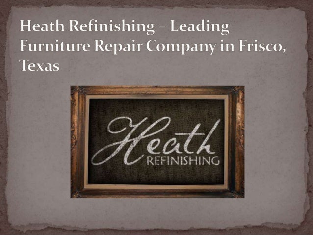 Heath Refinishing Leading Furniture Repair Company In Frisco Texas