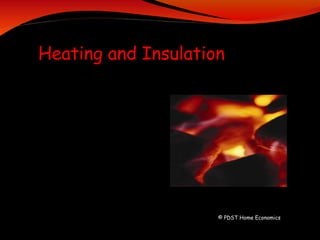 © PDST Home Economics
Heating and Insulation
 