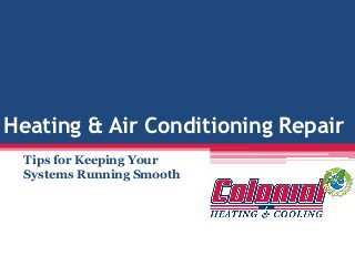 Heating & Air Conditioning Repair
 Tips for Keeping Your
 Systems Running Smooth
 