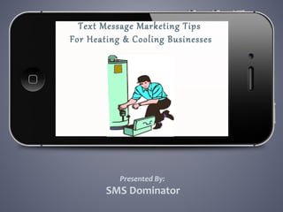 Text Message Marketing Tips
For Heating & Cooling Businesses
Presented By:
SMS Dominator
 